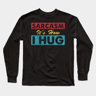 Sarcasm It's How I Hug Sarcastic Funny Gift For Men Women Long Sleeve T-Shirt